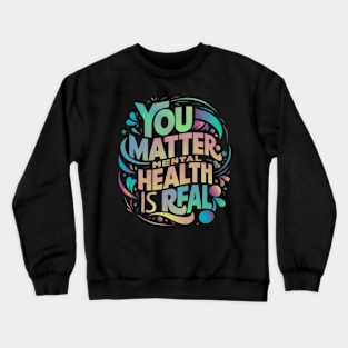 Mental health - You Matter: Mental Health is Real Crewneck Sweatshirt